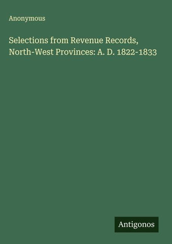 Selections from Revenue Records, North-West Provinces: A. D. 1822-1833