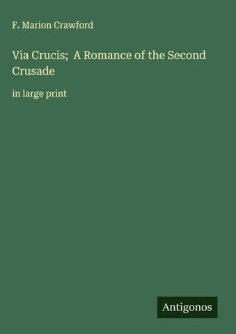 Via Crucis;  A Romance of the Second Crusade