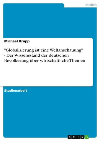 "Globalisierung ist eine Weltanschauung" - Der Wissensstand der deutschen Bevölkerung über wirtschaftliche Themen