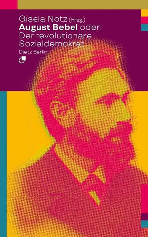 August Bebel oder: Der revolutionäre Sozialdemokrat