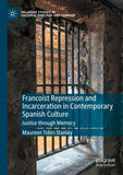 Francoist Repression and Incarceration in Contemporary Spanish Culture
