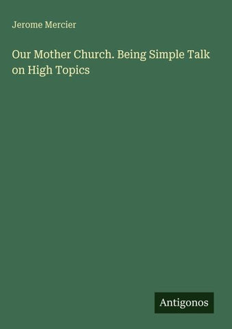 Our Mother Church. Being Simple Talk on High Topics