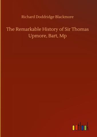 The Remarkable History of Sir Thomas Upmore, Bart, Mp