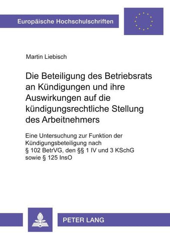 Die Beteiligung des Betriebsrats an Kündigungen und ihre Auswirkungen auf die kündigungsrechtliche Stellung des Arbeitnehmers