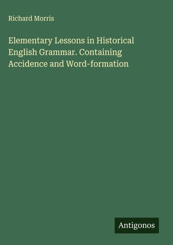 Elementary Lessons in Historical English Grammar. Containing Accidence and Word-formation