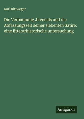 Die Verbannung Juvenals und die Abfassungszeit seiner siebenten Satire: eine litterarhistorische untersuchung