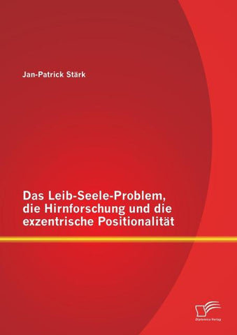 Das Leib-Seele-Problem, die Hirnforschung und die exzentrische Positionalität