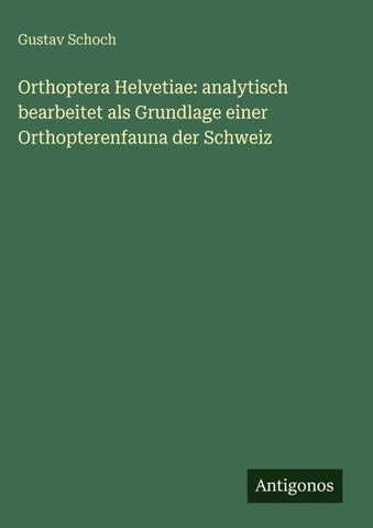 Orthoptera Helvetiae: analytisch bearbeitet als Grundlage einer Orthopterenfauna der Schweiz