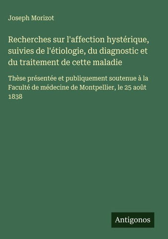 Recherches sur l'affection hystérique, suivies de l'étiologie, du diagnostic et du traitement de cette maladie