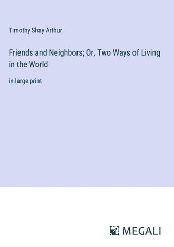 Friends and Neighbors; Or, Two Ways of Living in the World