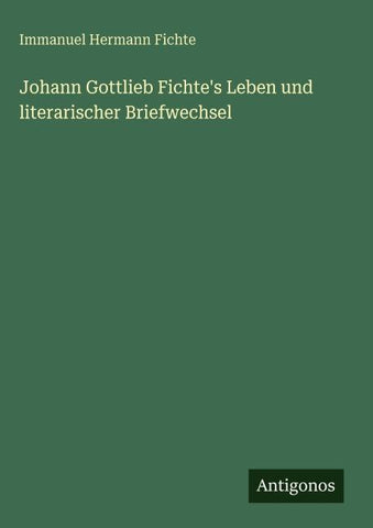 Johann Gottlieb Fichte's Leben und literarischer Briefwechsel