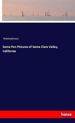 Some Pen Pictures of Santa Clara Valley, California