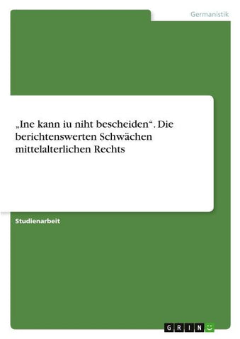 "Ine kann iu niht bescheiden". Die berichtenswerten Schwächen mittelalterlichen Rechts