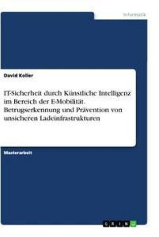 ¿IT-Sicherheit durch Künstliche Intelligenz im Bereich der E-Mobilität. Betrugserkennung und Prävention von unsicheren Ladeinfrastrukturen