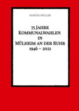 75 Jahre  Kommunalwahlen  in  Mülheim an der Ruhr   1946 - 2021