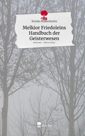 Melkior Friedoleins Handbuch der Geisterwesen. Life is a Story - story.one