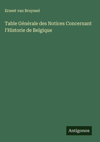 Table Générale des Notices Concernant l'Historie de Belgique