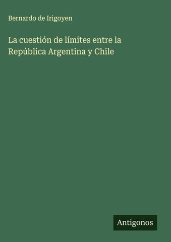 La cuestión de límites entre la República Argentina y Chile