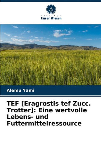 TEF [Eragrostis tef Zucc. Trotter]: Eine wertvolle Lebens- und Futtermittelressource