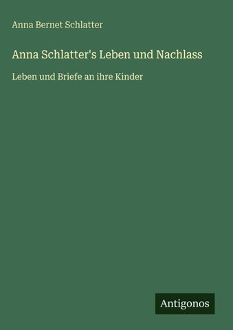 Anna Schlatter's Leben und Nachlass