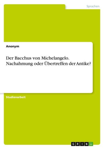 Der Bacchus von Michelangelo. Nachahmung oder Übertreffen der Antike?