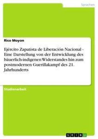 Ejército Zapatista de Liberación Nacional - Eine Darstellung von der Entwicklung des bäuerlich-indigenen Widerstandes hin zum postmodernen Guerillakampf des 21. Jahrhunderts