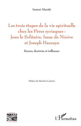 Les trois étapes de la vie spirituelle chez les Pères syriaques: Jean le solitaire, Isaac de Ninive et Joseph Hazzaya