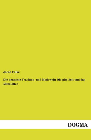 Die deutsche Trachten- und Modewelt: Die alte Zeit und das Mittelalter