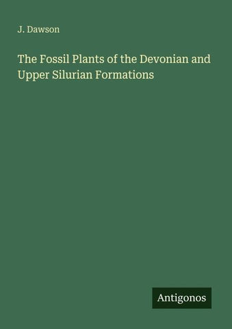 The Fossil Plants of the Devonian and Upper Silurian Formations