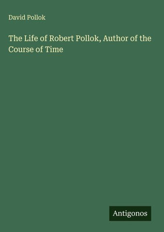 The Life of Robert Pollok, Author of the Course of Time