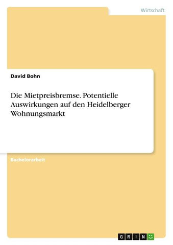 Die Mietpreisbremse. Potentielle Auswirkungen auf den Heidelberger Wohnungsmarkt