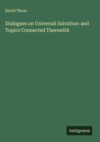 Dialogues on Universal Salvation: and Topics Connected Therewith