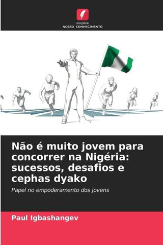 Não é muito jovem para concorrer na Nigéria: sucessos, desafios e cephas dyako