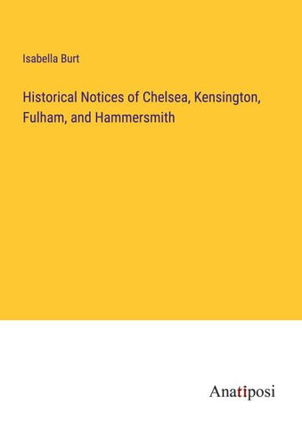 Historical Notices of Chelsea, Kensington, Fulham, and Hammersmith
