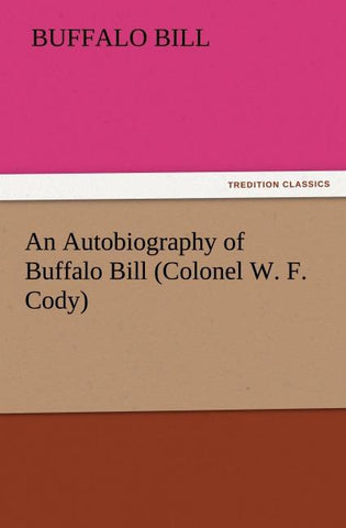An Autobiography of Buffalo Bill (Colonel W. F. Cody)