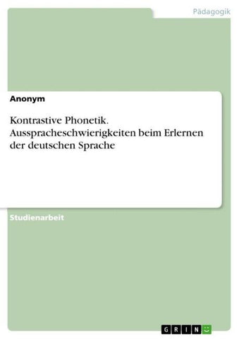 Kontrastive Phonetik. Ausspracheschwierigkeiten beim Erlernen der deutschen Sprache