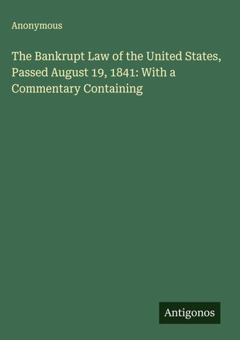 The Bankrupt Law of the United States, Passed August 19, 1841: With a Commentary Containing