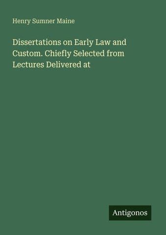 Dissertations on Early Law and Custom. Chiefly Selected from Lectures Delivered at