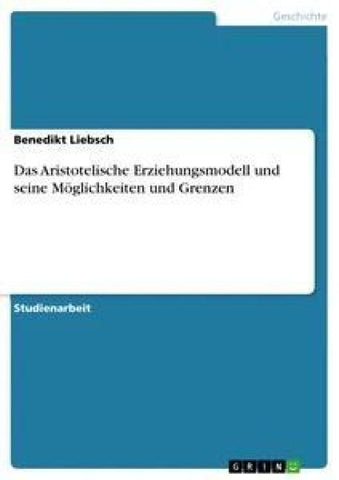 Das Aristotelische Erziehungsmodell und seine Möglichkeiten und Grenzen