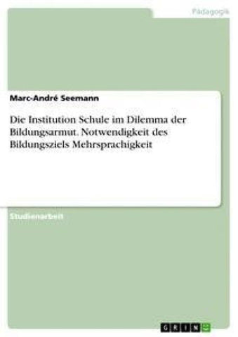 Die Institution Schule im Dilemma der Bildungsarmut. Notwendigkeit des Bildungsziels Mehrsprachigkeit