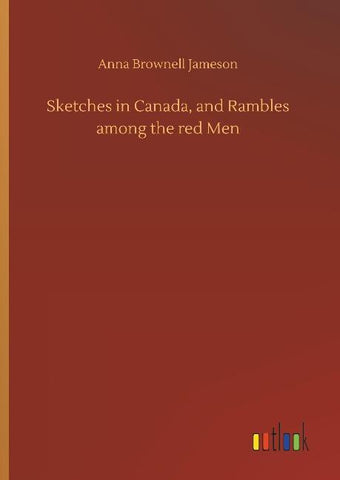 Sketches in Canada, and Rambles among the red Men