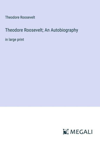 Theodore Roosevelt; An Autobiography