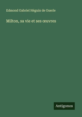 Milton, sa vie et ses ¿uvres