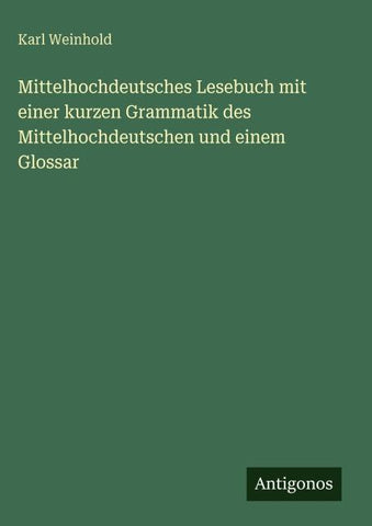 Mittelhochdeutsches Lesebuch mit einer kurzen Grammatik des Mittelhochdeutschen und einem Glossar