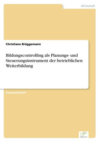 Bildungscontrolling als Planungs- und Steuerungsinstrument der betrieblichen Weiterbildung