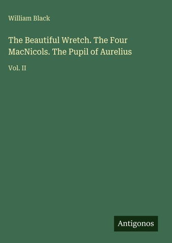 The Beautiful Wretch. The Four MacNicols. The Pupil of Aurelius