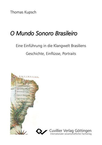 O Mundo Sonoro Brasileiro. Eine Einführung in die Klangwelt Brasiliens. Geschichte, Einflüsse, Portraits