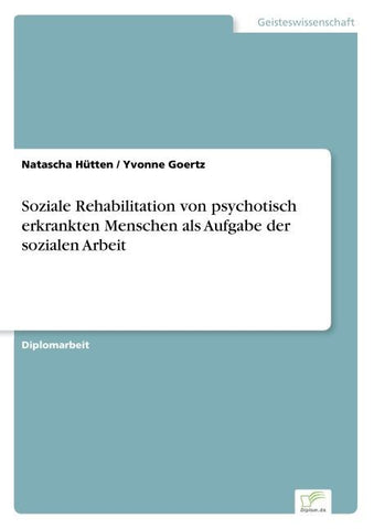 Soziale Rehabilitation von psychotisch erkrankten Menschen als Aufgabe der sozialen Arbeit