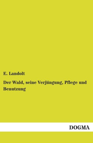 Der Wald, seine Verjüngung, Pflege und Benutzung