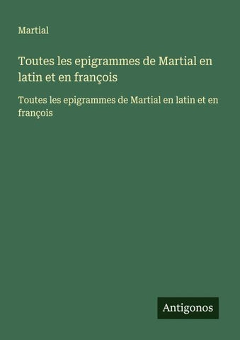 Toutes les epigrammes de Martial en latin et en françois